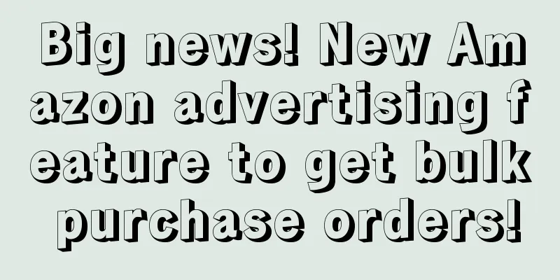 Big news! New Amazon advertising feature to get bulk purchase orders!