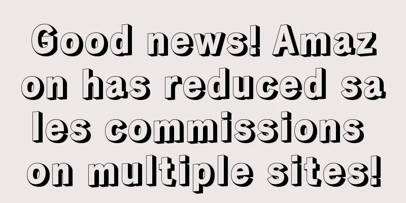 Good news! Amazon has reduced sales commissions on multiple sites!