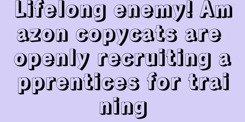 Lifelong enemy! Amazon copycats are openly recruiting apprentices for training