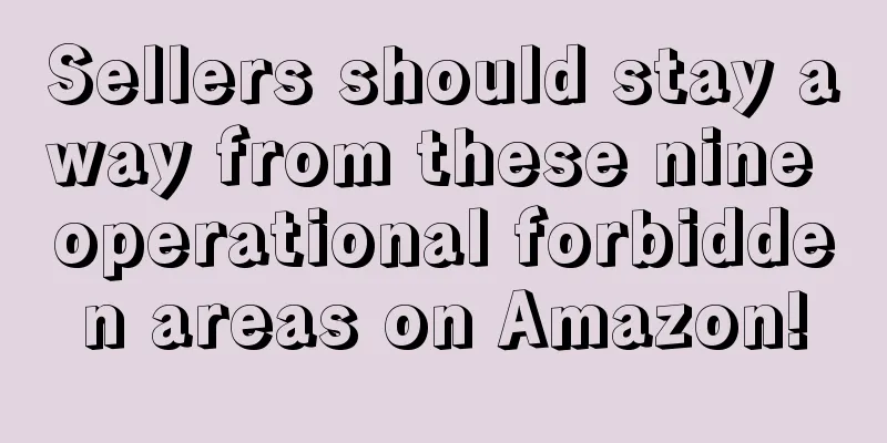 Sellers should stay away from these nine operational forbidden areas on Amazon!