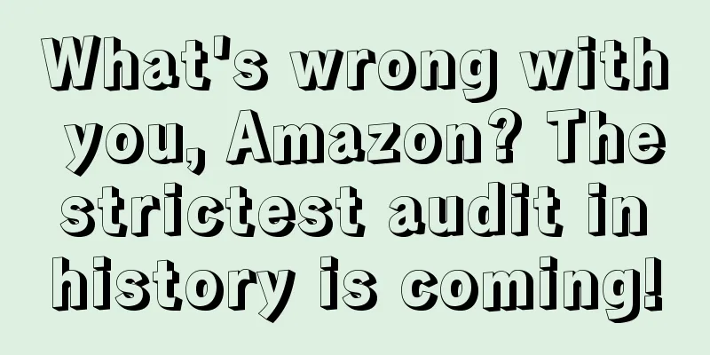 What's wrong with you, Amazon? The strictest audit in history is coming!