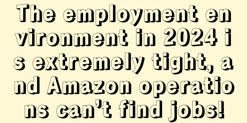 The employment environment in 2024 is extremely tight, and Amazon operations can’t find jobs!