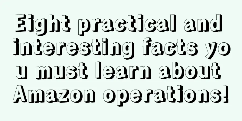 Eight practical and interesting facts you must learn about Amazon operations!