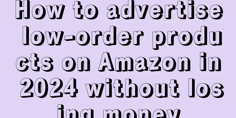 How to advertise low-order products on Amazon in 2024 without losing money
