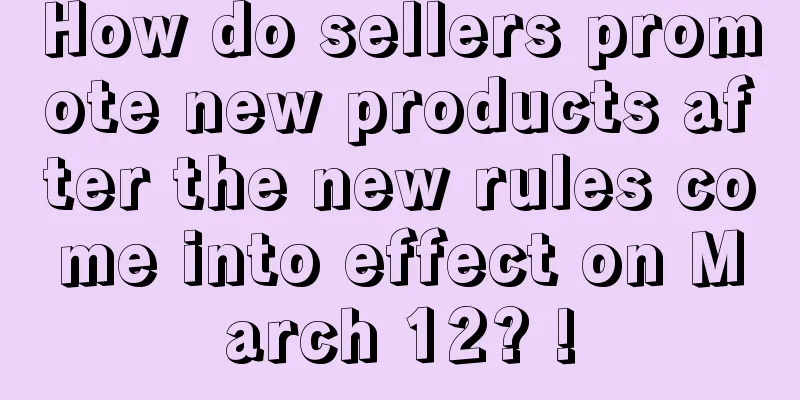 How do sellers promote new products after the new rules come into effect on March 12? !