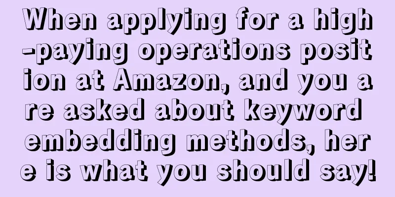 When applying for a high-paying operations position at Amazon, and you are asked about keyword embedding methods, here is what you should say!
