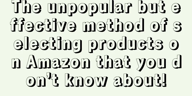 The unpopular but effective method of selecting products on Amazon that you don’t know about!
