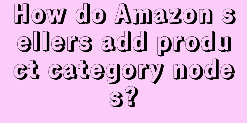 How do Amazon sellers add product category nodes?