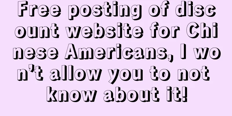 Free posting of discount website for Chinese Americans, I won’t allow you to not know about it!