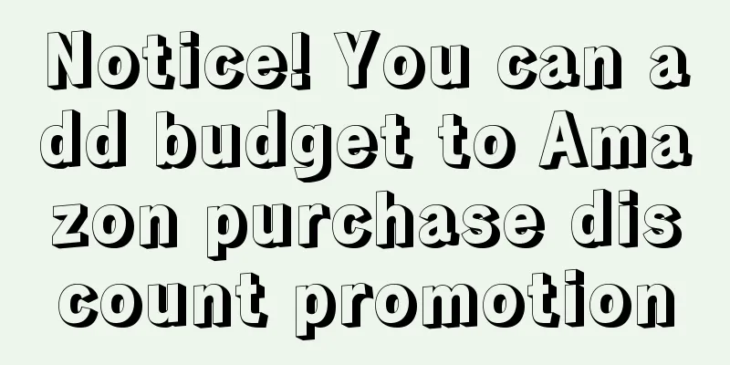 Notice! You can add budget to Amazon purchase discount promotion