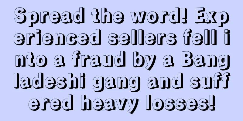 Spread the word! Experienced sellers fell into a fraud by a Bangladeshi gang and suffered heavy losses!