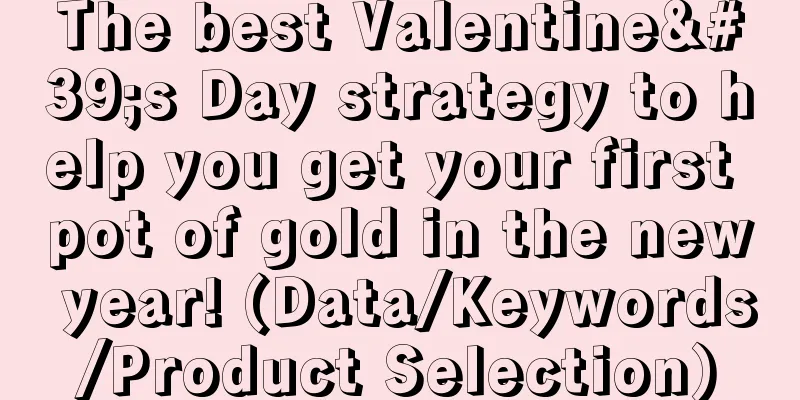 The best Valentine's Day strategy to help you get your first pot of gold in the new year! (Data/Keywords/Product Selection)