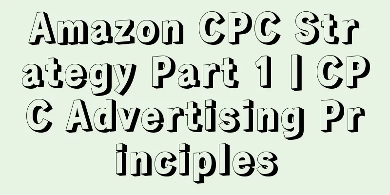 Amazon CPC Strategy Part 1丨CPC Advertising Principles