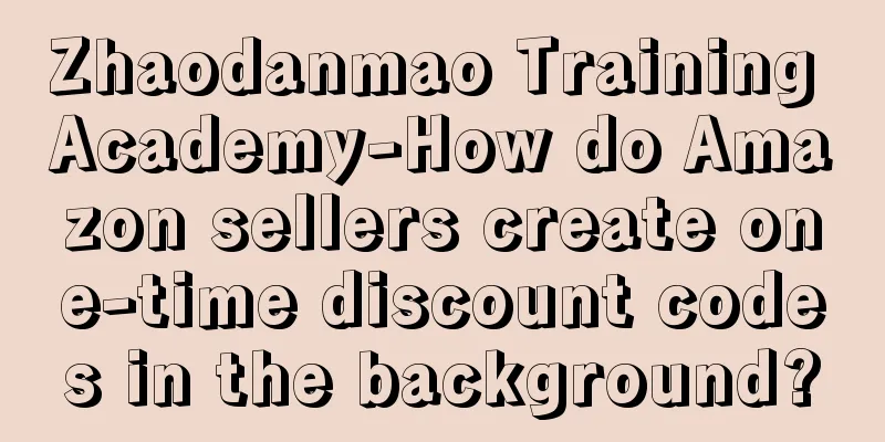 Zhaodanmao Training Academy-How do Amazon sellers create one-time discount codes in the background?