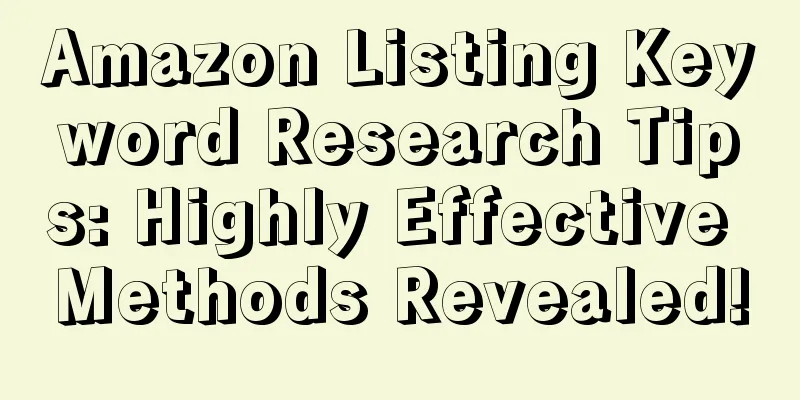 Amazon Listing Keyword Research Tips: Highly Effective Methods Revealed!