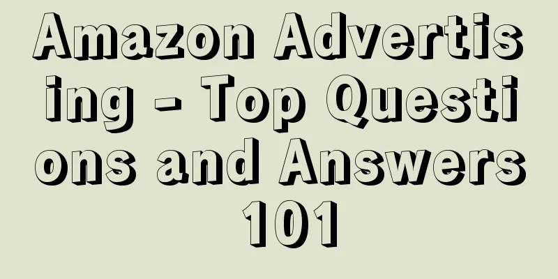 Amazon Advertising - Top Questions and Answers 101