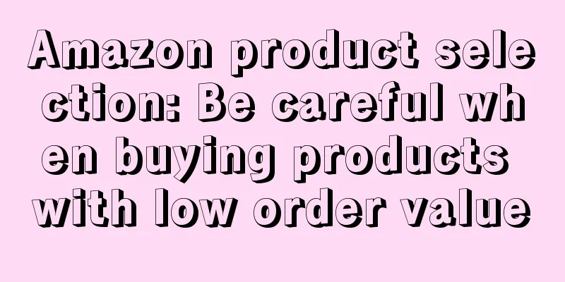 Amazon product selection: Be careful when buying products with low order value