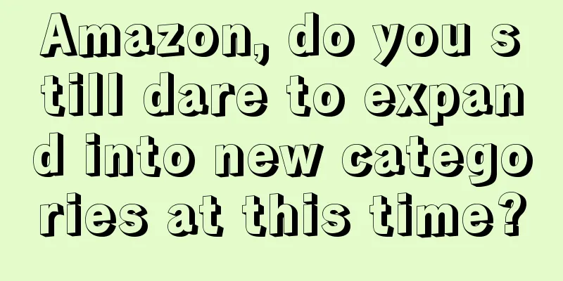 Amazon, do you still dare to expand into new categories at this time?