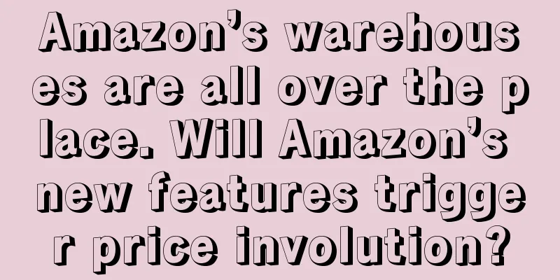 Amazon’s warehouses are all over the place. Will Amazon’s new features trigger price involution?
