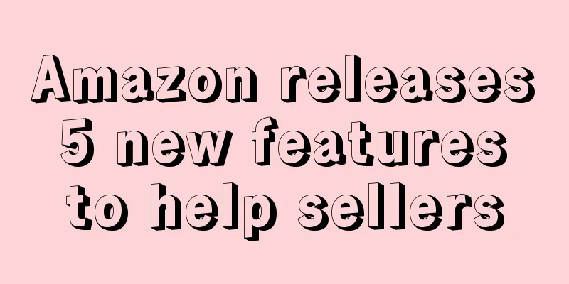 Amazon releases 5 new features to help sellers
