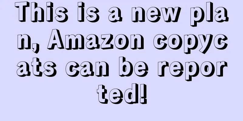 This is a new plan, Amazon copycats can be reported!