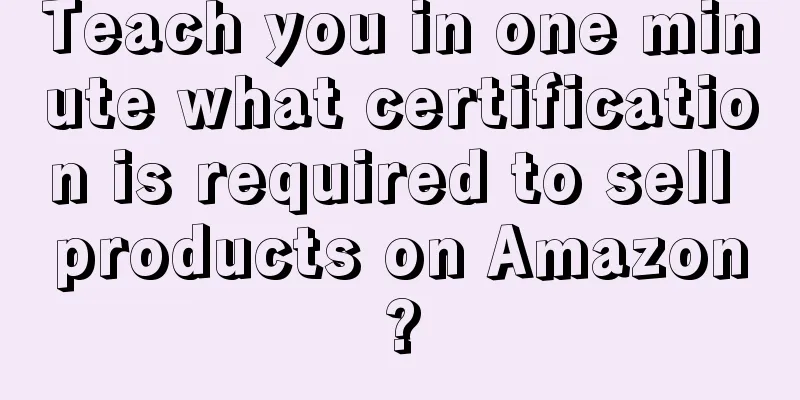 Teach you in one minute what certification is required to sell products on Amazon?
