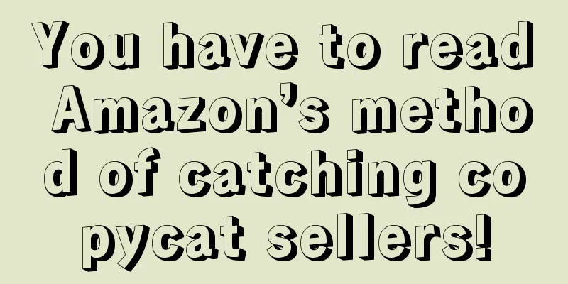 You have to read Amazon’s method of catching copycat sellers!