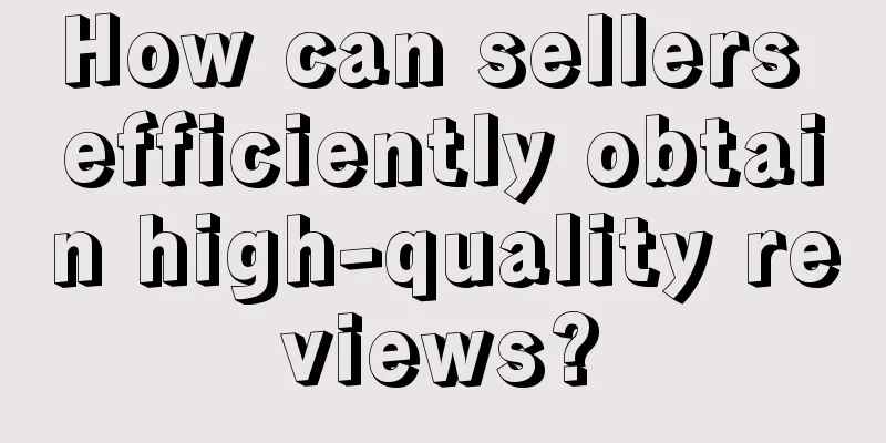 How can sellers efficiently obtain high-quality reviews?