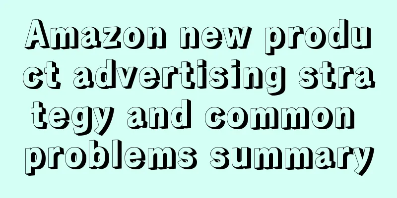 Amazon new product advertising strategy and common problems summary