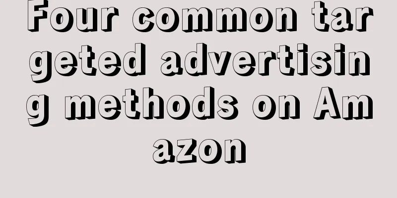 Four common targeted advertising methods on Amazon