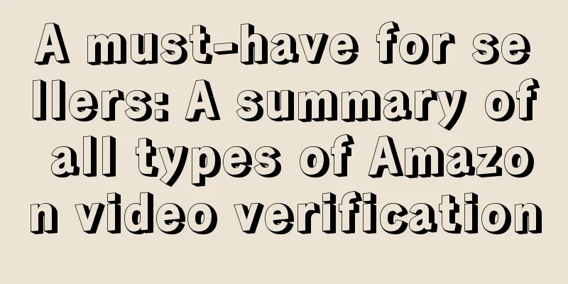 A must-have for sellers: A summary of all types of Amazon video verification
