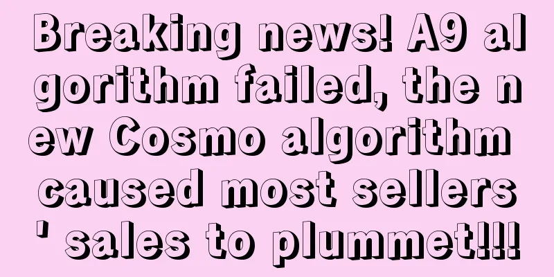Breaking news! A9 algorithm failed, the new Cosmo algorithm caused most sellers' sales to plummet!!!