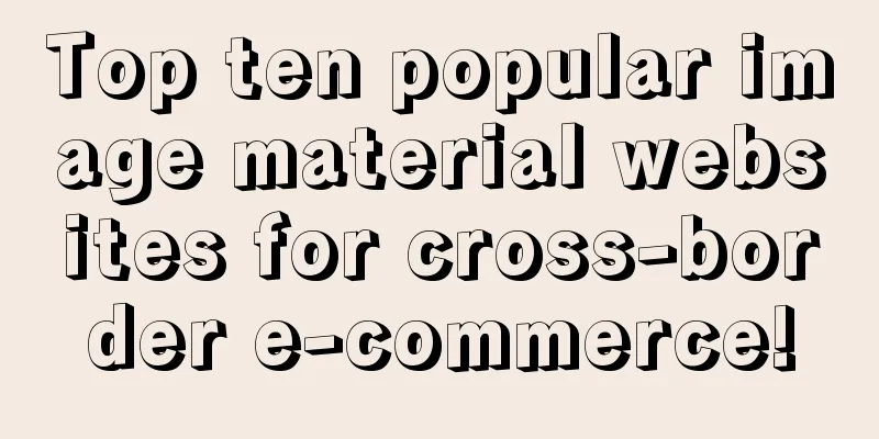 Top ten popular image material websites for cross-border e-commerce!