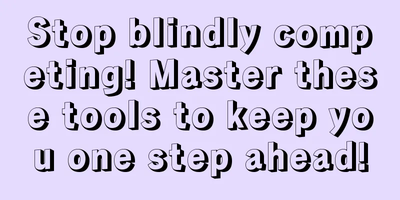 Stop blindly competing! Master these tools to keep you one step ahead!