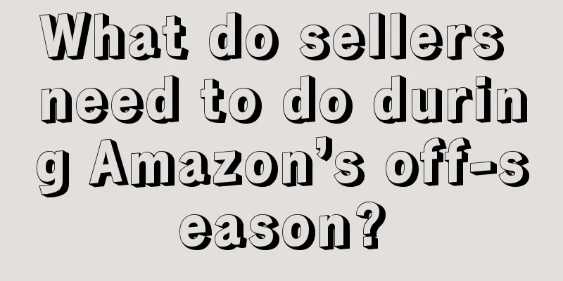What do sellers need to do during Amazon’s off-season?