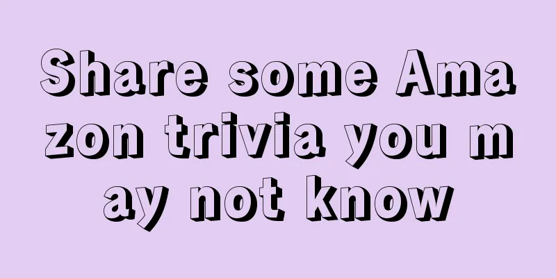 Share some Amazon trivia you may not know