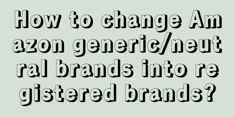 How to change Amazon generic/neutral brands into registered brands?