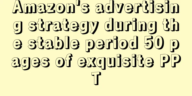 Amazon's advertising strategy during the stable period 50 pages of exquisite PPT