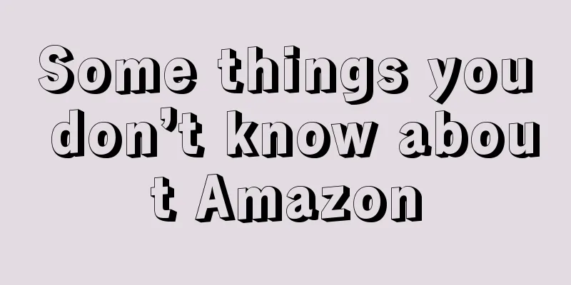 Some things you don’t know about Amazon