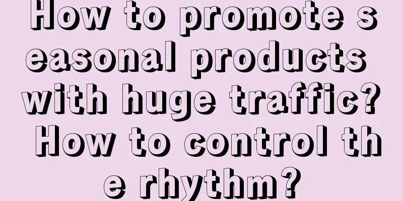 How to promote seasonal products with huge traffic? How to control the rhythm?