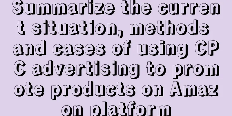 Summarize the current situation, methods and cases of using CPC advertising to promote products on Amazon platform