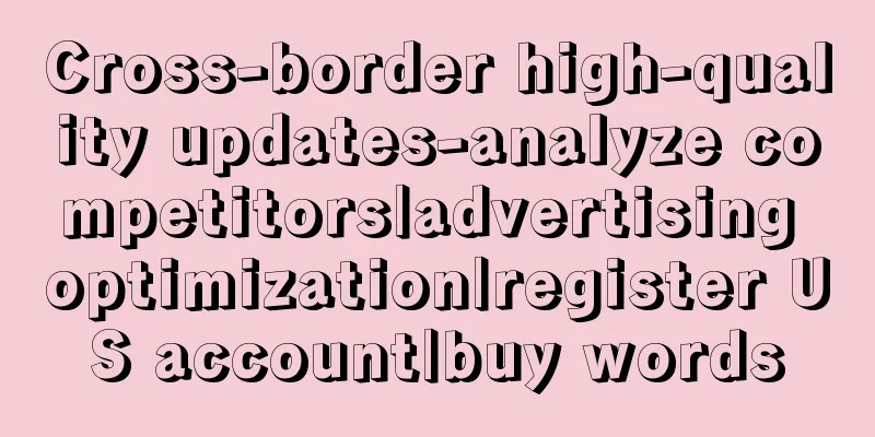 Cross-border high-quality updates-analyze competitors|advertising optimization|register US account|buy words