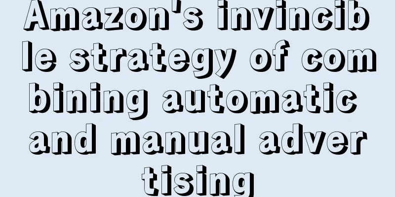 Amazon's invincible strategy of combining automatic and manual advertising