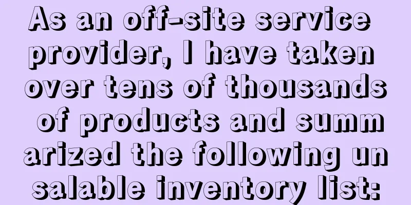 As an off-site service provider, I have taken over tens of thousands of products and summarized the following unsalable inventory list: