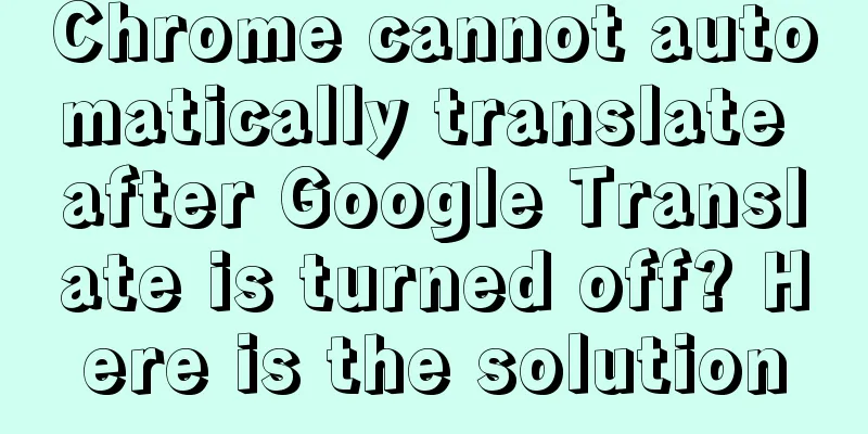 Chrome cannot automatically translate after Google Translate is turned off? Here is the solution