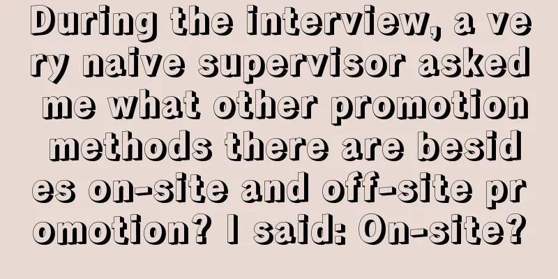 During the interview, a very naive supervisor asked me what other promotion methods there are besides on-site and off-site promotion? I said: On-site?