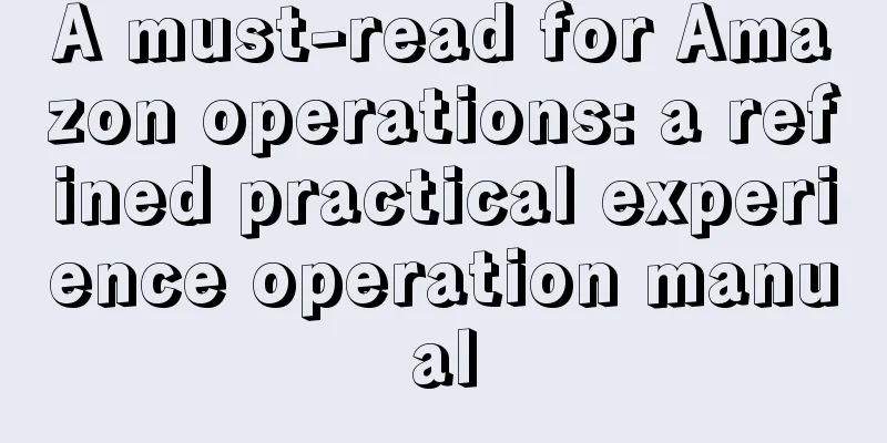 A must-read for Amazon operations: a refined practical experience operation manual