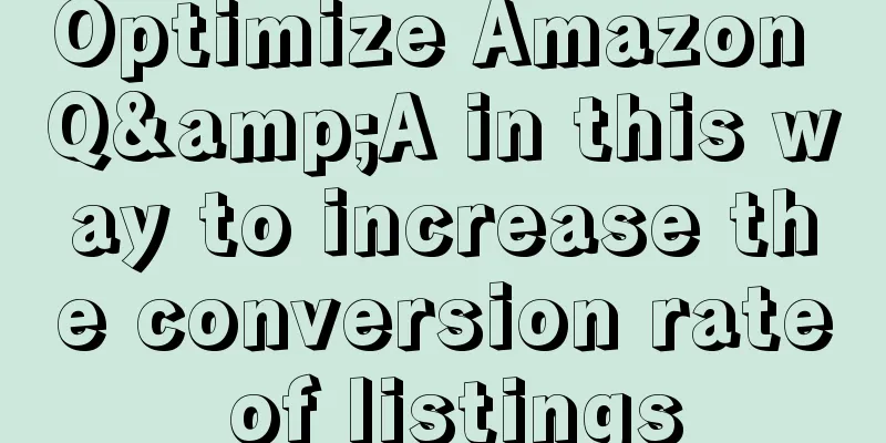 Optimize Amazon Q&A in this way to increase the conversion rate of listings