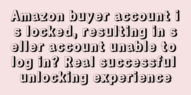 Amazon buyer account is locked, resulting in seller account unable to log in? Real successful unlocking experience