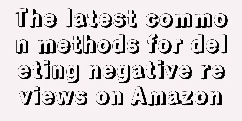 The latest common methods for deleting negative reviews on Amazon